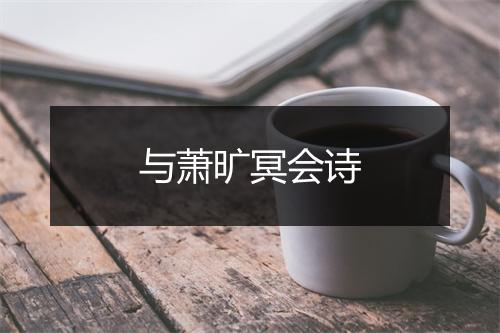 与萧旷冥会诗