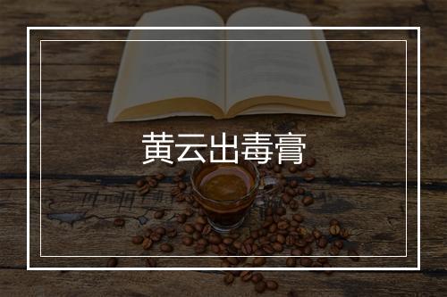 黄云出毒膏