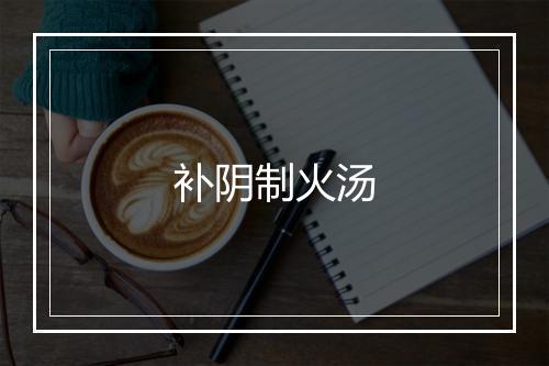 补阴制火汤