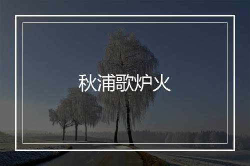 秋浦歌炉火