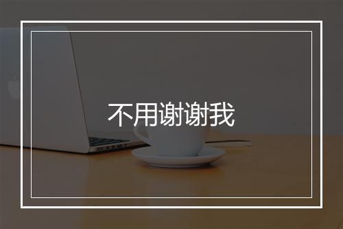 不用谢谢我