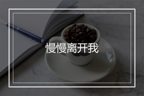 慢慢离开我