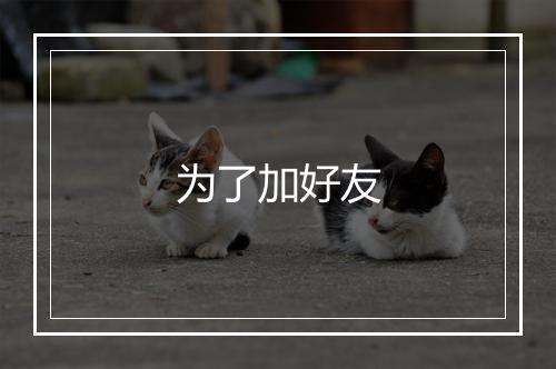 为了加好友