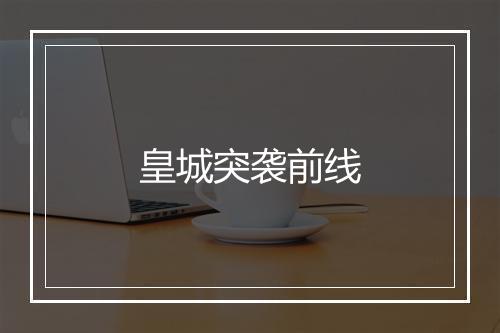 皇城突袭前线