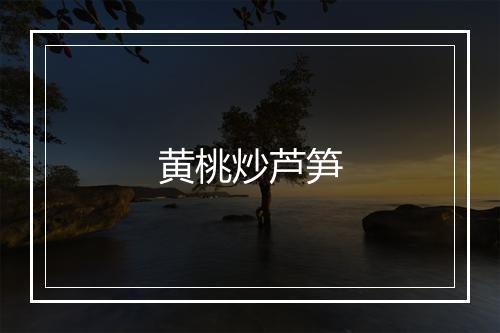 黄桃炒芦笋