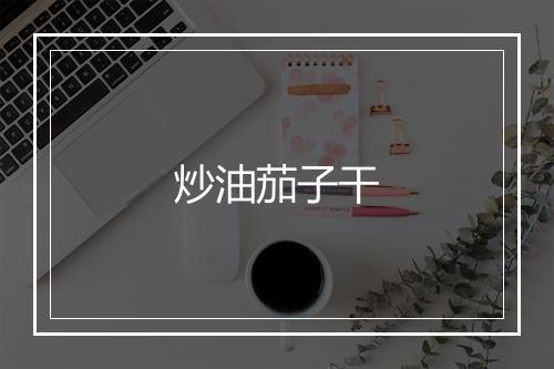 炒油茄子干