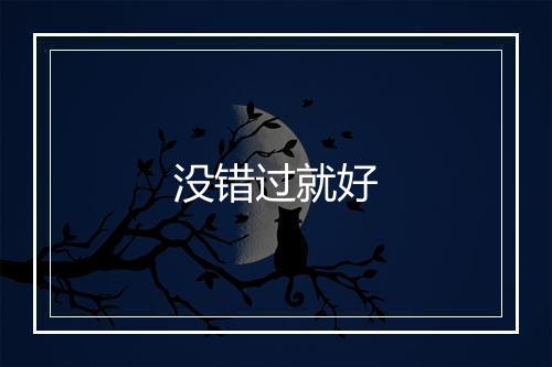 没错过就好