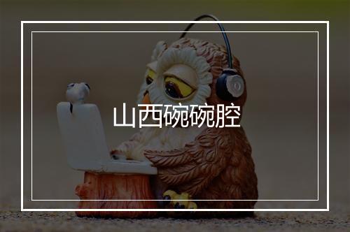 山西碗碗腔