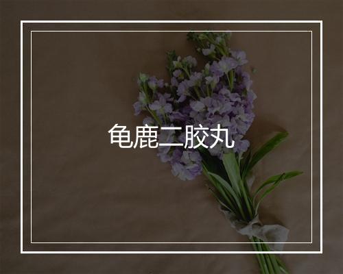 龟鹿二胶丸